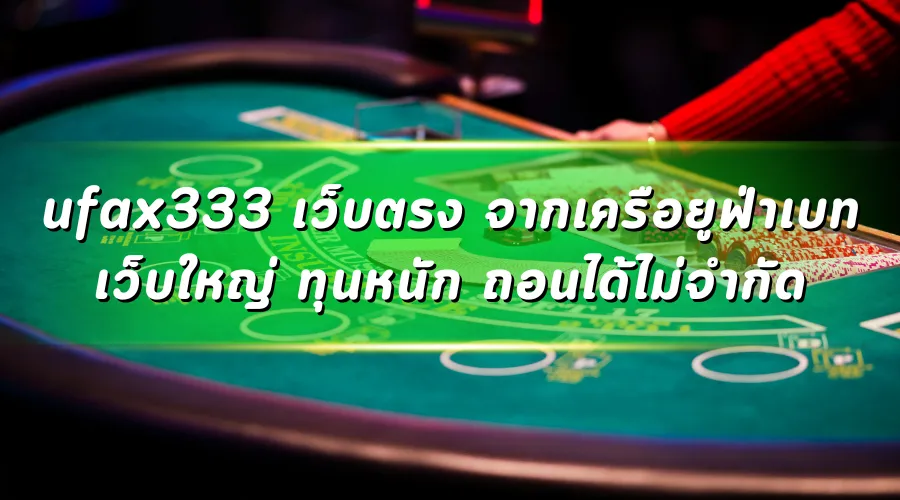 ufax333 เว็บตรง จากเครือยูฟ่าเบท เว็บใหญ่ ทุนหนัก ถอนได้ไม่จำกัด