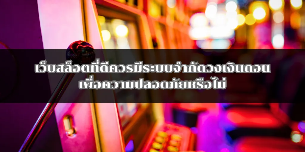เว็บสล็อตที่ดีควรมีระบบจำกัดวงเงินถอนเพื่อความปลอดภัยหรือไม่ 1 เว็บสล็อตที่ดีควรมีระบบจำกัดวงเงินถอนเพื่อความปลอดภัยหรือไม่